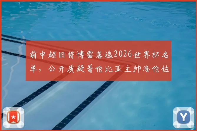 前中超旧将博雷落选2026世界杯名单，公开质疑哥伦比亚主帅洛伦佐选人：称其完全不懂球