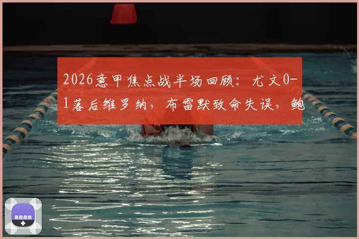 2026意甲焦点战半场回顾:尤文0-1落后维罗纳,布雷默致命失误,鲍伊抓住机会破门全解析