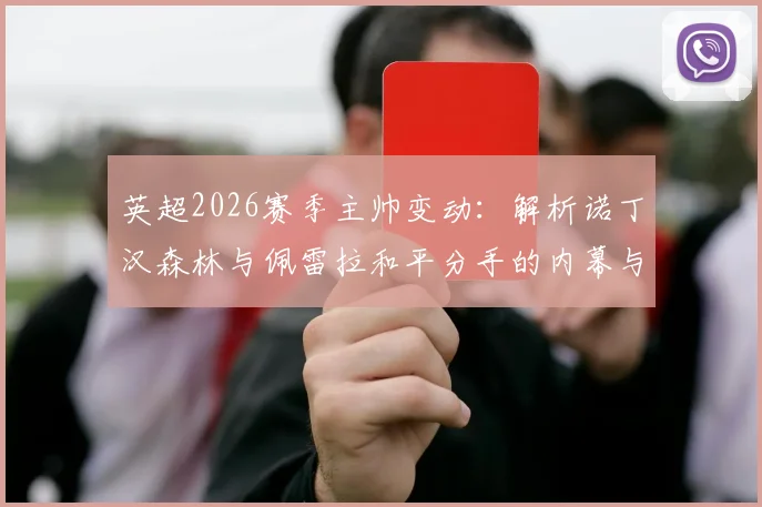 英超2026赛季主帅变动：解析诺丁汉森林与佩雷拉和平分手的内幕与后续职业态度