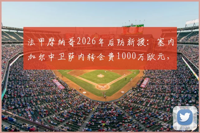 法甲摩纳哥2026年后防新援：塞内加尔中卫萨内转会费1000万欧元，交易内幕及球员分析